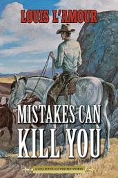 Icon image Mistakes Can Kill You: A Collection of Western Stories