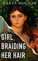 Icon image Girl Braiding Her Hair: Inspired by the true story of a revolutionary female artist history forgot