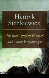 Icon image Auf dem "großen Wasser" und andere Erzählungen: Seemanns-Legende + Komödie der Irrungen + Der Leuchtturmwächter + Jagd nach dem Glück + Waldidyll + Der Organist von Ponkila + Orso + An der Quelle