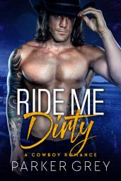 Icon image Ride Me Dirty: A Cowboy Romance
