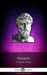Icon image Delphi Complete Works of Plutarch (Illustrated)
