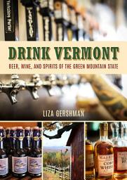 Icon image Drink Vermont: Beer, Wine, and Spirits of the Green Mountain State