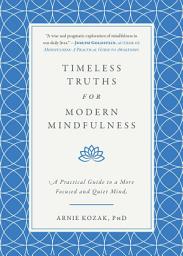 Icon image Timeless Truths for Modern Mindfulness: A Practical Guide to a More Focused and Quiet Mind