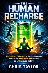 Icon image The Human Recharge: The 5-Minute Framework to Reverse Digital Fatigue, Optimize Your Sleep-Wake Cycle, and Build an Unstoppable Battery.