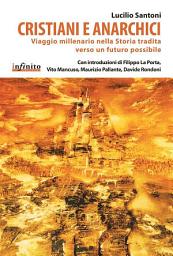 Icon image Cristiani e anarchici: Viaggio millenario nella Storia tradita verso un futuro possibile