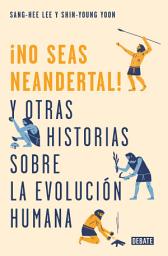Icon image No seas neandertal: y otras historias sobre la evolución humana