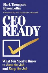 Icon image CEO Ready: What You Need to Know to Earn the Job--and Keep the Job