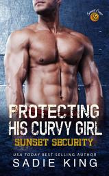 Icon image Protecting His Curvy Girl: An age gap bodyguard romance with an obsessed hero