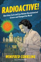 Icon image Radioactive!: How IrÃ¨ne Curie and Lise Meitner Revolutionized Science and Changed the World