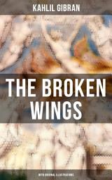 Icon image THE BROKEN WINGS (With Original Illustrations): Poetic Romance Novel from the Renowned Philosopher and Artist, Author of The Prophet, Spirits Rebellious & Jesus The Son of Man