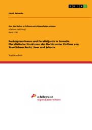 Icon image Rechtspluralismus und Paralleljustiz in Somalia. Pluralistische Strukturen des Rechts unter Einfluss von Staatlichem Recht, Xeer und Scharia