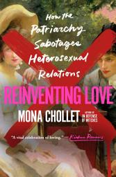 Icon image Reinventing Love: How the Patriarchy Sabotages Heterosexual Relations