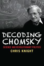 Icon image Decoding Chomsky: Science and Revolutionary Politics