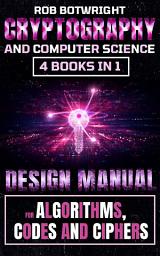 Icon image Cryptography And Computer Science: Design Manual For Algorithms, Codes And Ciphers