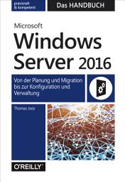 Icon image Microsoft Windows Server 2016 – Das Handbuch: Von der Planung und Migration bis zur Konfiguration und Verwaltung
