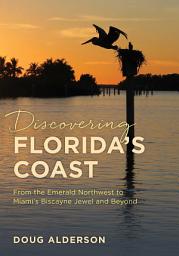 Icon image Discovering Florida's Coast: From the Emerald Northwest to Miami's Biscayne Jewel and Beyond