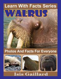 Icon image Walrus Photos and Facts for Everyone: Amazing Animal Pictures in Nature