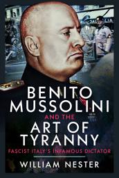 Icon image Benito Mussolini and the Art of Tyranny: Fascist Italy’s Infamous Dictator
