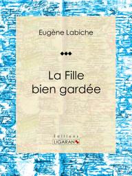 Icon image La Fille bien gardée: Pièce de théâtre comique