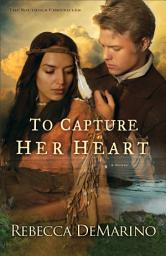 Icon image To Capture Her Heart (The Southold Chronicles Book #2): A Novel