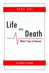 Icon image Life After Death: What I Saw in Heaven Book One