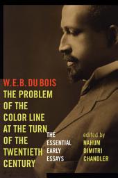 Icon image The Problem of the Color Line at the Turn of the Twentieth Century: The Essential Early Essays