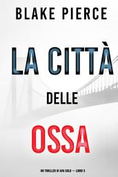 Icon image La città delle ossa: Un thriller di Ava Gold (Libro 3)