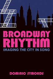 Icon image Broadway Rhythm: Imaging the City in Song