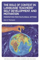 Icon image The Role of Context in Language Teachers’ Self Development and Motivation: Perspectives from Multilingual Settings