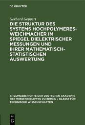 Icon image Die Struktur des Systems Hochpolymeres-Weichmacher im Spiegel dielektrischer Messungen und ihrer mathematisch-statistischen Auswertung