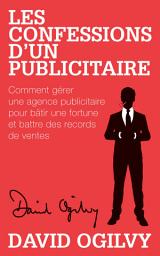 Icon image Les Confessions d'un Publicitaire: Comment gérer une Agence Publicitaire pour Bâtir une Fortune et Battre des Records de Ventes