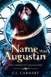 Icon image His Name Was Augustin Complete Collection: A Complete Series Boxed Set of Dark Time Travel Romantic Fantasy Books