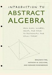 Icon image Introduction to Abstract Algebra: From Rings, Numbers, Groups, and Fields to Polynomials and Galois Theory