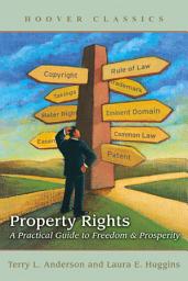 Icon image Property Rights: A Practical Guide to Freedom and Prosperity