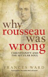 Icon image Why Rousseau was Wrong: Christianity and the Secular Soul