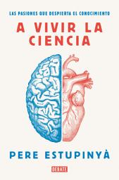 Icon image A vivir la ciencia: Las pasiones que despierta el conocimiento