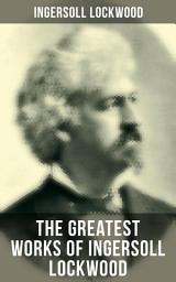 Icon image The Greatest Works of Ingersoll Lockwood: Travels and Adventures of Little Baron Trump, Baron Trump's Marvellous Underground Journey, The Last President, Washington: A Heroic Drama of the Revolution
