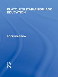 Icon image Plato, Utilitarianism and Education (International Library of the Philosophy of Education Volume 3)