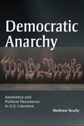 Icon image Democratic Anarchy: Aesthetics and Political Resistance in U.S. Literature