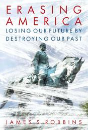 Icon image Erasing America: Losing Our Future by Destroying Our Past