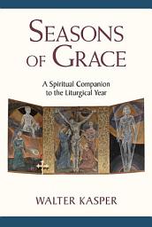 Icon image Seasons of Grace: A Spiritual Companion to the Liturgical Year