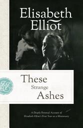 Icon image These Strange Ashes (Elisabeth Elliot Christian Classics): A Deeply Personal Account of Elisabeth Elliot's First Year as a Missionary