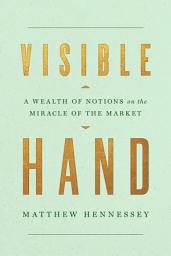 Icon image Visible Hand: A Wealth of Notions on the Miracle of the Market