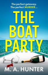 Icon image The Boat Party: A completely addictive, gripping psychological thriller from M.A. Hunter