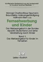 Icon image Fernsehwerbung und Kinder: Das Werbeangebot in der Bundesrepublik Deutschland und seine Verarbeitung durch Kinder Band 1: Das Werbeangebot für Kinder im Fernsehen