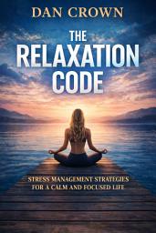 Icon image The Relaxation Code: Stress Management Strategies for a Calm and Focused Life
