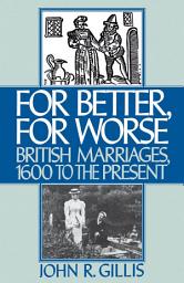 Icon image For Better, For Worse: British Marriages, 1600 to the Present