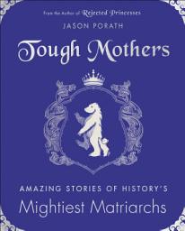 Icon image Tough Mothers: Amazing Stories of History's Mightiest Matriarchs