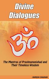 Icon image Divine Dialogues: The Mantras of Prashnopanishad and Their Timeless Wisdom