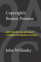 Icon image Copyright's Broken Promise: How to Restore the Law's Ability to Promote the Progress of Science